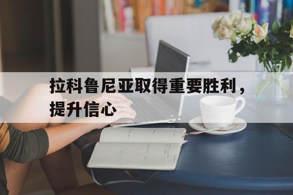 拉科鲁尼亚取得重要胜利，提升信心的简单介绍